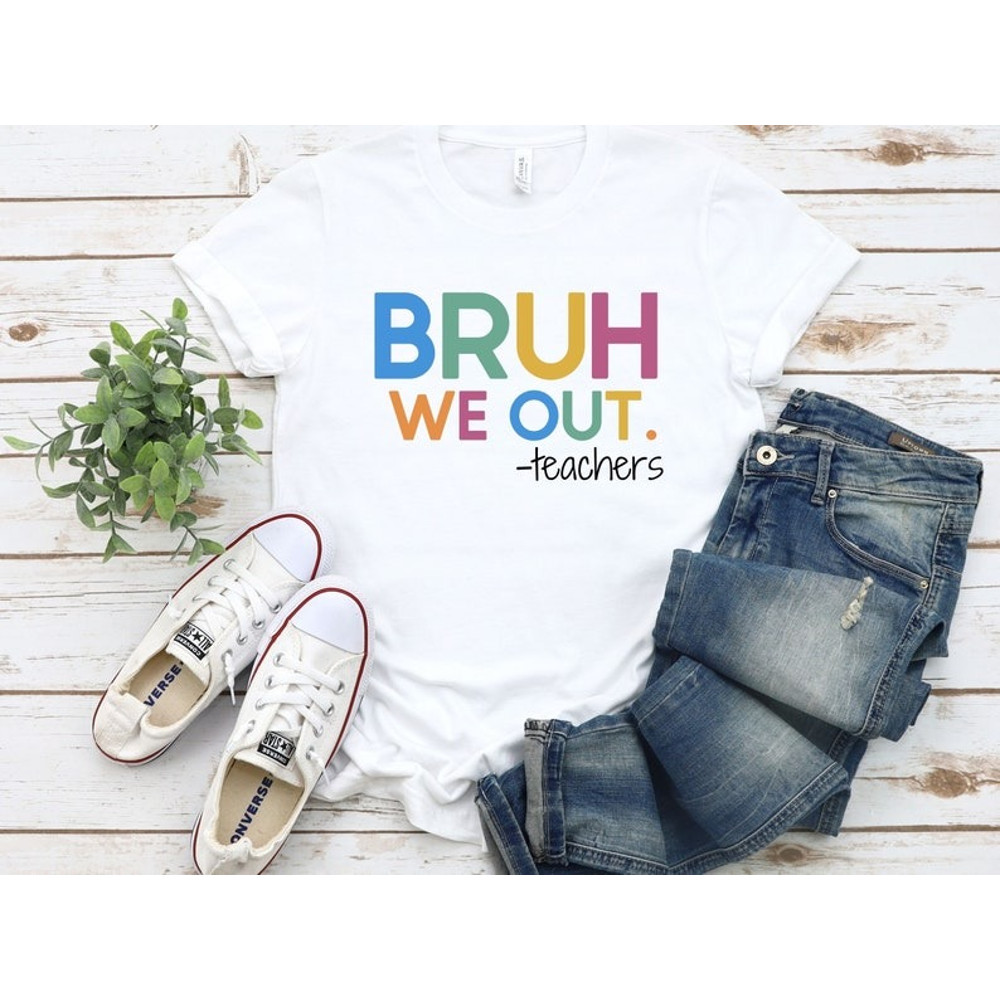 We Out Teachers Shirt, End of School Year Shirt, End of the Year Shirt, Last Day of School Shirt, Bruh We Out Shirt