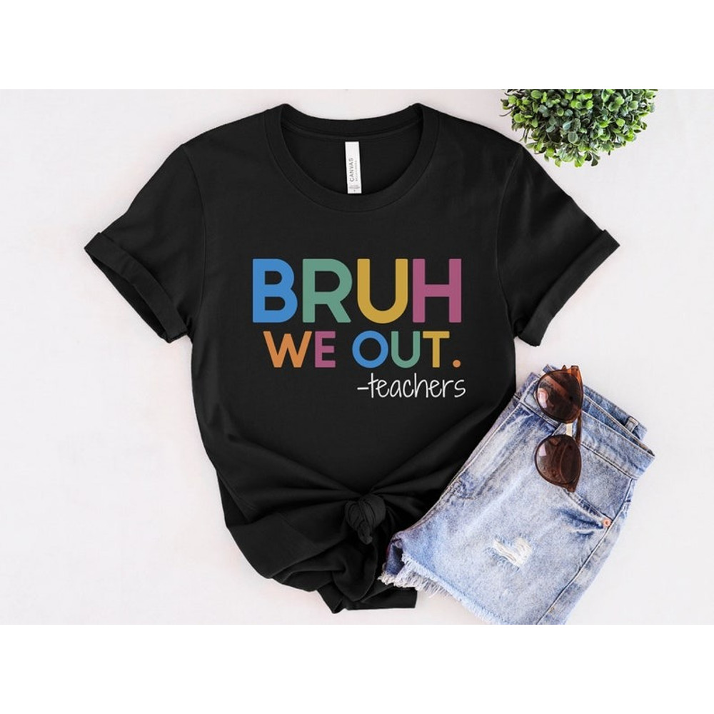 We Out Teachers Shirt, End of School Year Shirt, End of the Year Shirt, Last Day of School Shirt, Bruh We Out Shirt