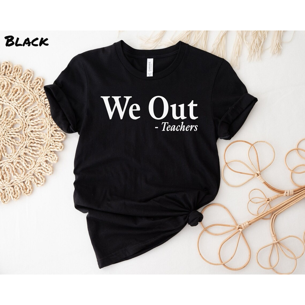 We Out Teachers Shirt, End of School Year Shirt, End of the Year Shirt, Last Day of School Shirt, We Out Teacher Shirt