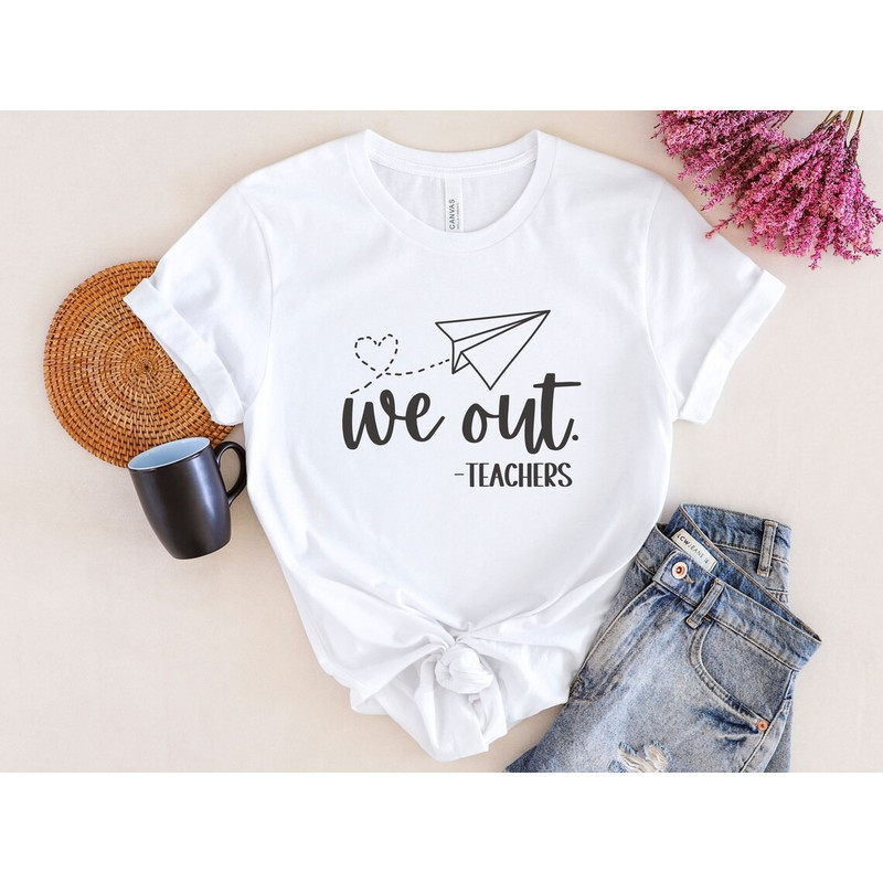 We Out Teachers Shirt, End of School Year Shirt, End of the Year Shirt, Last Day of School Shirt, We Out Teacher Shirt