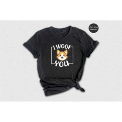 i woof you corgi shirt, cute dog owner tee, dog owner gift, cog mom t-shirt, corgi lover shirt, sassy corgi gift
