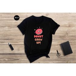 Donut Grow Up Shirt, Funny Donut Pun Quote, Theme Birthday Party T-Shirt, Grandchildren Gift, Donut Lover Shirt
