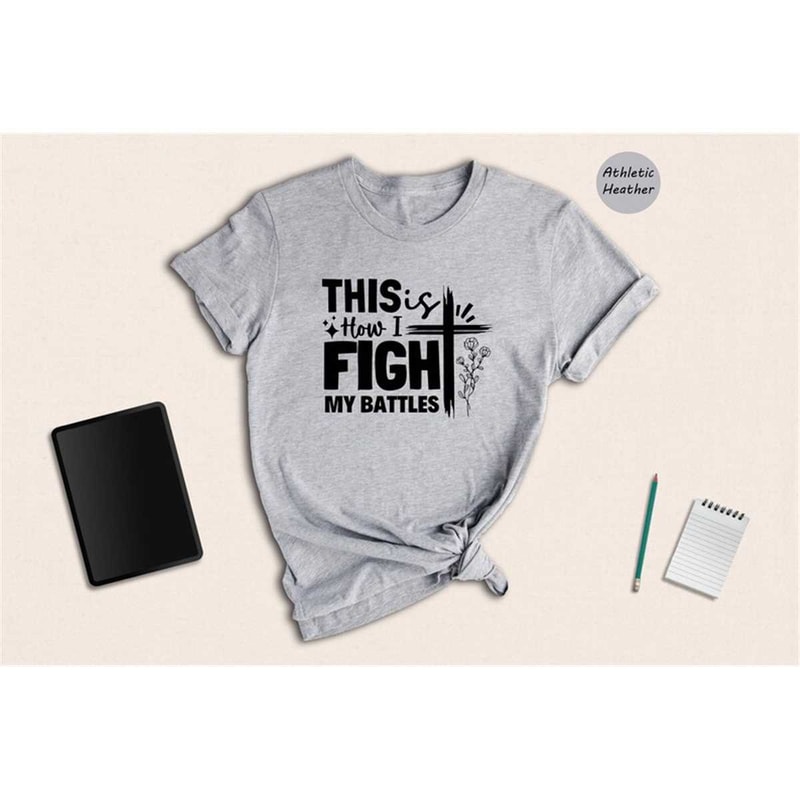 MR-165202313421-this-is-how-i-fight-my-battles-t-shirt-christian-quote-shirt-image-1.jpg