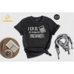 i excel at making spreadsheets t-shirt, funny accountant shirt, humorous accountant gift, cpa gift, data analyst tee