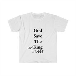 God Save The Working Class Woke Political Activism Shirt UK British Politics Unisex Softstyle T-Shirt