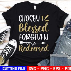 chosen blessed forgiven redeemed svg, easter svg, religious quote shirt svg, file for cricut & silhouette