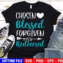 chosen blessed forgiven redeemed svg, easter svg, religious quote shirt svg, file for cricut & silhouette
