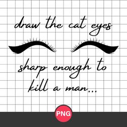 Draw The Cat Eyes Sharp Anough To Kill A Man Png, Taylor Swift Png Digital File