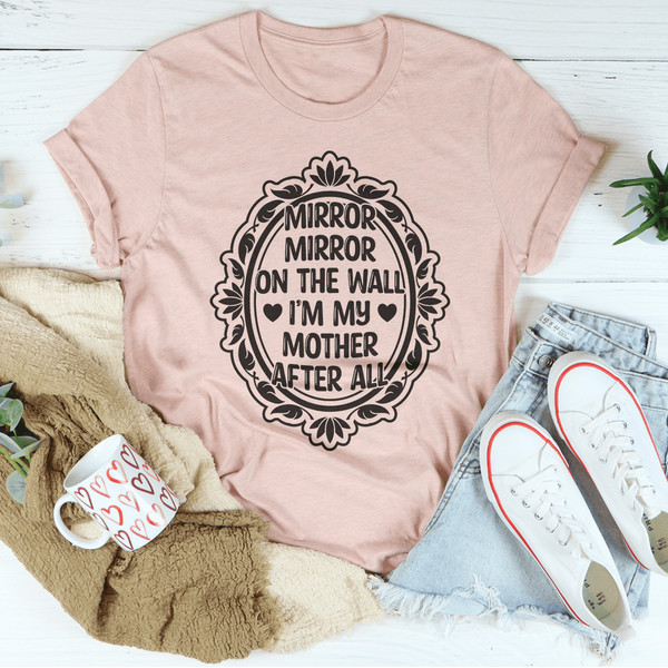 Mirror Mirror On The Wall I'm My Mother After All Tee
