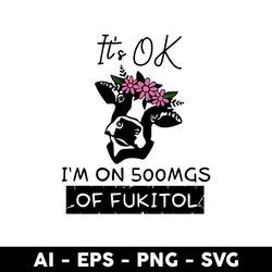 it's ok i'm on 500mgs lof fukitola svg, cow its ok im on 500mg svg, cow svg, animal svg, mother's day svg - digital file