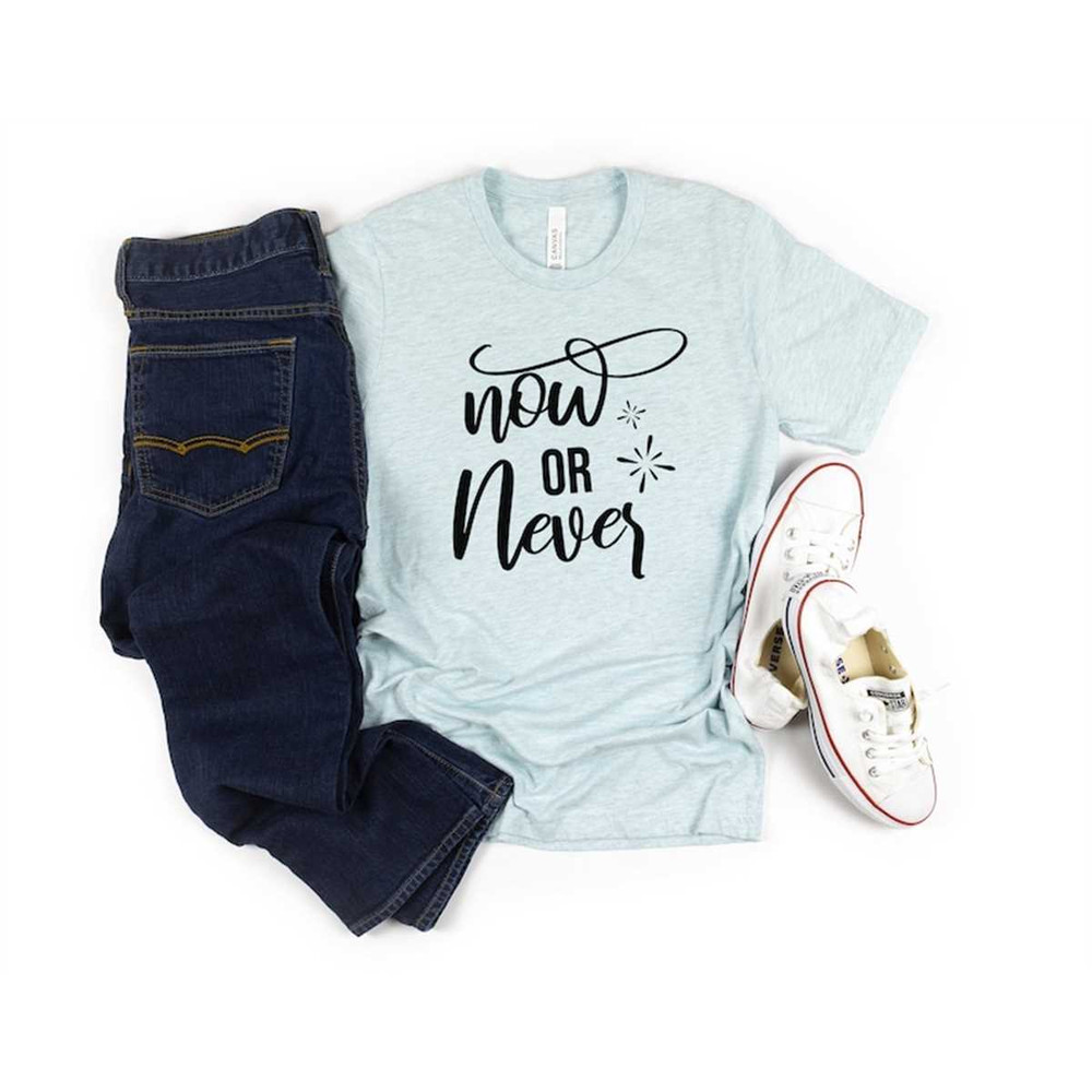 MR-1652023215549-now-or-never-shirt-motivation-t-shirt-positive-shirt-self-image-1.jpg