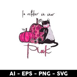 black cat in october we wear pink svg, october in we wear pink svg, black cat svg, cat svg, halloween svg - digital file