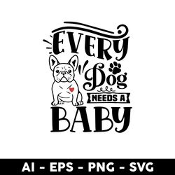 Every Dog Needs A Baby Svg, Bady Dog Svg, Cartoon Dog Svg, Cartoon Svg - Digital File