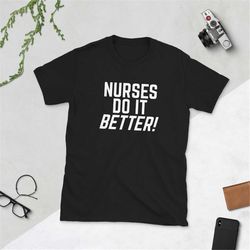 nurses do it better shirt nurse appreciation gift short-sleeve unisex t-shirt