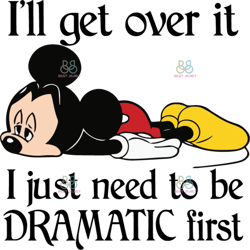 disney mickey i will get over it i just need to be dramatic first svg, disney svg, mickey svg