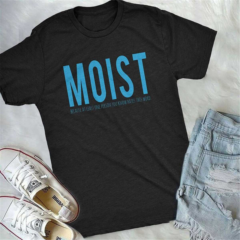 MR-175202315734-moist-because-someone-hates-this-word-t-shirt-funny-sarcastic-image-1.jpg