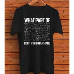 what part of don't you understand, math teacher gift t-shirt