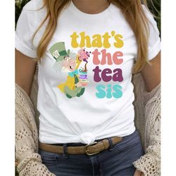 That's The Tea Sis Mad Hatter Shirt| Disney Shirt| Alice In Wonderland Shirt| Magic Kingdom Shirt| Unisex Fit