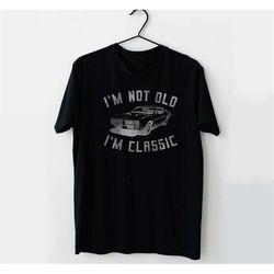 i'm not old i'm classic funny car love graphic t shirt
