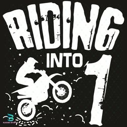 riding into 1 funny dirt bike first birthday biker svg, birthday svg, 1 years old