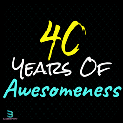 40 years of awesomeness svg, birthday svg, 40 years old svg, 40 years old
