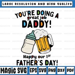 you are doing a great job daddy svg, happy our 1st father's day svg, daddy and me first father's day svg