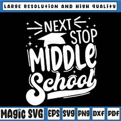 next stop middle school 5th grade graduation last day svg,elementary school, middle school, graduation svg png