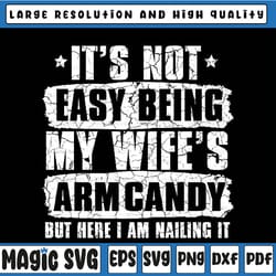 its not easy being my wifes arm candy but here i am nailin svg, father's day gift for husband, father's day