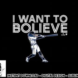 bo bichette - i want to bo-lieve - toronto baseball png, sublimation