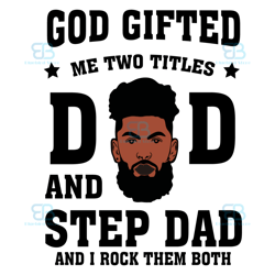 god gifted me two titles dad and step dad and i rock them both svg, fathers day svg, dad svg, step dad svg
