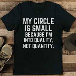 My Circle is Small Because I'm Into Quality Tee