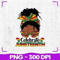 juneteenth celebrate 1865 png, messy bun glasses black women png, juneteenth png, sublimation, png files, sublimation