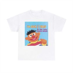 ernie face- i'm sick an tired, of your cunty fucking bullshit shirt