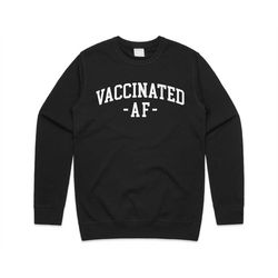 vaccinated af jumper sweater sweatshirt funny gift i got the vaccine 2021 vaccination mens womens
