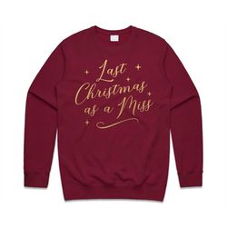 last christmas as a miss sweatshirt sweater jumper engaged wedding bride to be xmas festive