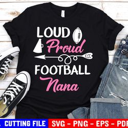 loud and proud football nana svg, cheer grandma, football nana svg, biggest fan, football grandma svg, funny shirt svg