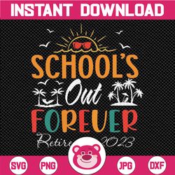 school's out forever retired teacher retirement 2023 svg, school's out forever svg, retired and loving it png,digital su