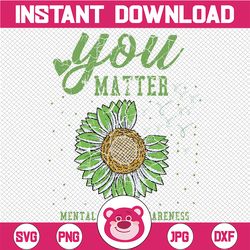 you matters mental health awareness svg, mental health awareness sunflower svg png, digital download sublimation