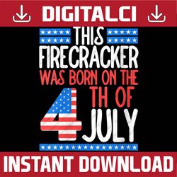 This Firecracker Was Born on 4th of July Birthday Patriotic Memorial day, American Flag, Independence Day PNG File
