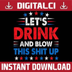 4th of july lets drink and blow shit-up funny beer drinking memorial day, american flag, independence day png file