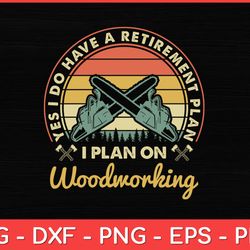 yes i do have a retirement plan i plan on woodworking svg design