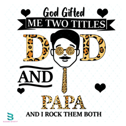 god gifted me two titles dad and papa and i rock them both svg