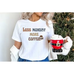 less monday more coffee shirt, motivational shirt, working tee, coffee lovers