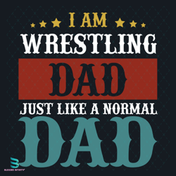 i am wrestling dad just like a normal dad svg, fathers day svg, wrestling dad