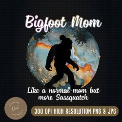 big-foot mom like regular mom but way more squatchy png, mother's day png, digital file, png high quality, sublimation