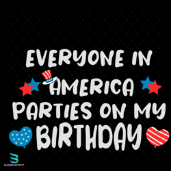 everyone in america parties on my birthday svg, 4th of july svg, america svg