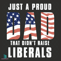 just a proud dad that didnt raise liberals svg, 4th of july svg