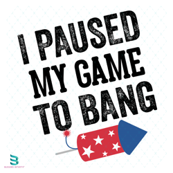 i paused my game to bang svg, 4th of july svg, america patriotic svg