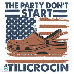 the party donot start tilicrocin svg, 4th of july svg, america svg, american flag