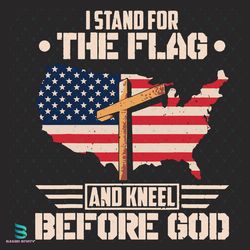 i stand for the flag and kneel before god svg, independence svg, stand svg